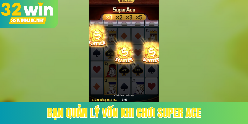 Bạn quản lý vốn khi chơi Super Ace