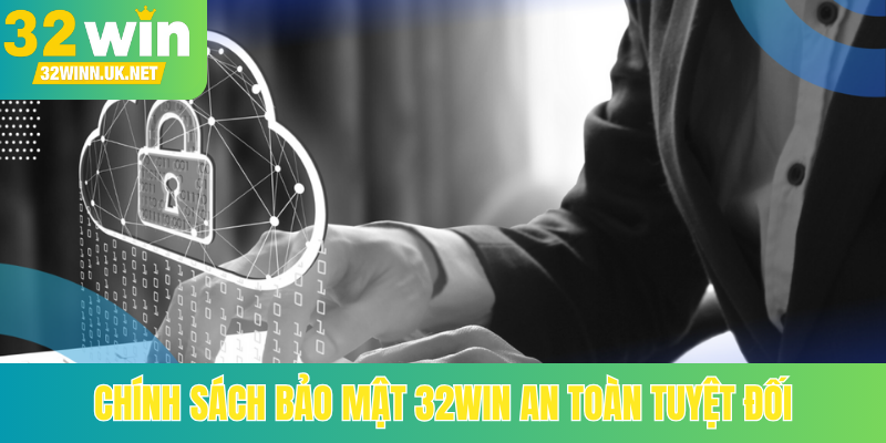 Chính sách bảo mật 32Win an toàn tuyệt đối