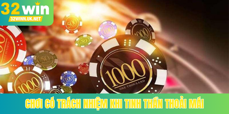Chơi có trách nhiệm khi tinh thần thoải mái