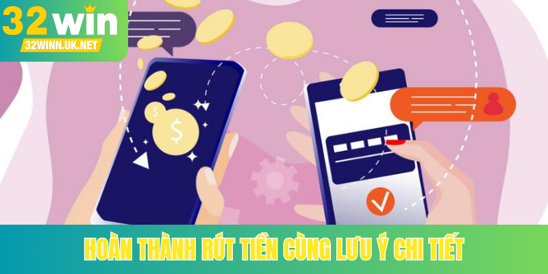 Hoàn thành rút tiền cùng lưu ý chi tiết