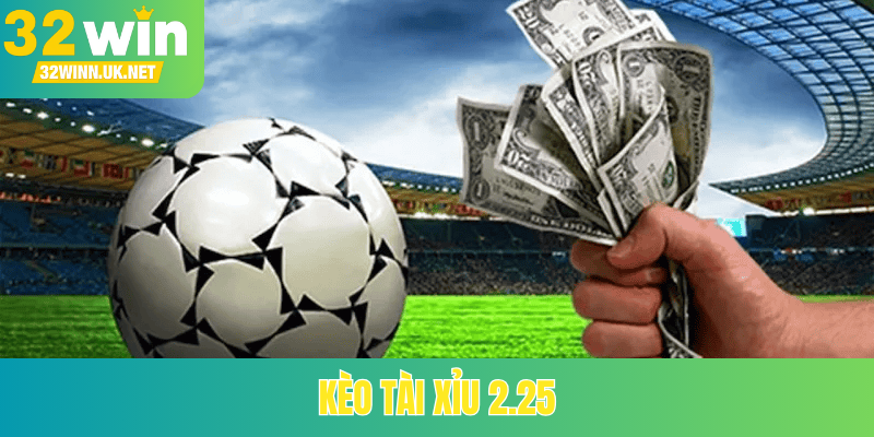 Kèo Tài Xỉu 2.25