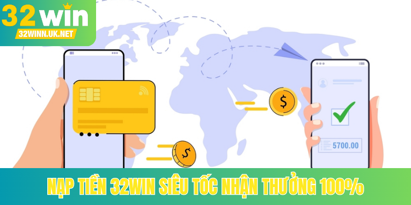 Nạp tiền 32Win siêu tốc nhận thưởng 100%