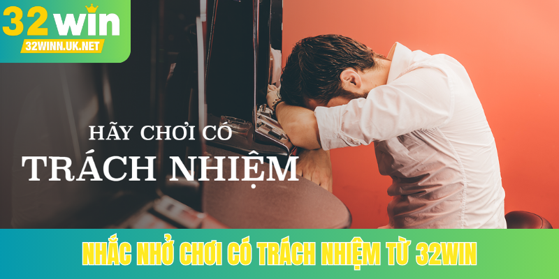 Nhắc nhở chơi có trách nhiệm từ 32Win