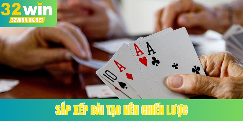 Sắp xếp bài tạo nên chiến lược
