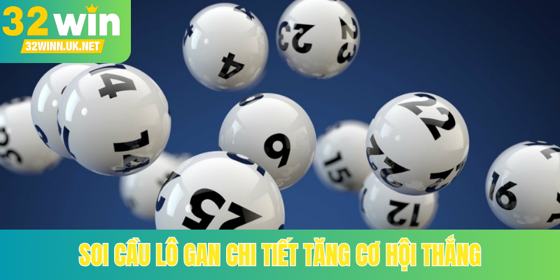 Soi cầu lô gan chi tiết tăng cơ hội thắng