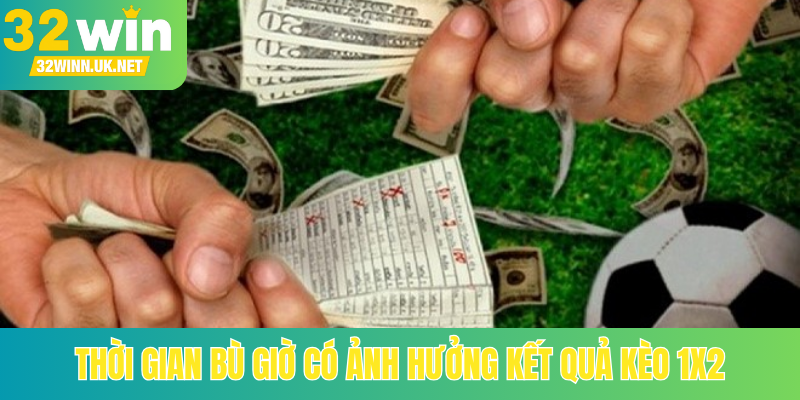 Thời gian bù giờ có ảnh hưởng kết quả kèo 1x2
